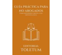 GUÍA PRÁCTICA PARA NO ABOGADOS: COMO DEFENDERTE FRENTE A UNA DENUNCIA FALSA (EDITORIAL TOLETUM)