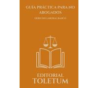 GUIA PRACTICA PARA NO ABOGADOS: DERECHO LABORAL BASICO (EDITORIAL TOLETUM)