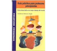 Guía práctica para profesores principiantes: Cómo tener éxito en el mejor trabajo del mundo: 16 (Estrategias Educativas)