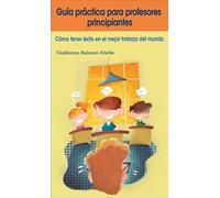 Guía práctica para profesores principiantes: Cómo tener éxito en el mejor trabajo del mundo: 16 (Estrategias Educativas)