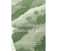 Guía práctica para reducir el estrés en 7 días: Reinicia tu mente y relaja tu cuerpo con estrategias simples y naturales