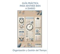 Guía práctica para sentirse bien todos los días: 1. Organización y gestión del tiempo