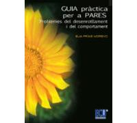 Guia Pràctica Per A Pares. Problemes Del Desenrotllament I Del Comport