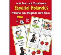 Guia Practica Vocabulario Español Holandés Primaria con Imágenes para Niños: Espanol Holandes vocabulario 200 palabras más usadas A1 A2 B1 B2 C1 C2 (Vocabulario español para niños)