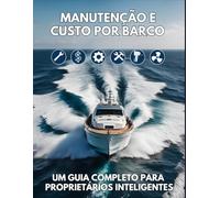 guia prático de Manutenção e Custo por Barco:: Economize Até 40% na Próxima Manutenção do seu barco com Este Guia Prático