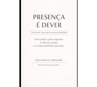 Guia prático de organização da vida da criança e das responsabilidades parentais: Um instrumento para visualizar e organizar a rotina da criança após ... entre os genitores (Presença é Dever)