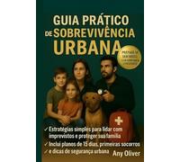 Guia Prático de Sobrevivência Urbana: Um guia prático para proteger sua família e manter a calma em qualquer emergência ou situação de emergência.