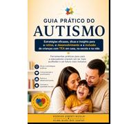Guia Prático do Autismo: Atividades, recursos visuais, imprimíveis e estratégias para desenvolver comunicação, autonomia, alimentação e rotina no dia a dia