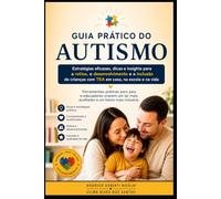 Guia Prático do Autismo: Atividades, recursos visuais, imprimíveis e estratégias para desenvolver comunicação, autonomia, alimentação e rotina no dia a dia