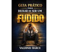 GUIA PRÁTICO PARA DEIXAR DE SER UM FUDIDO