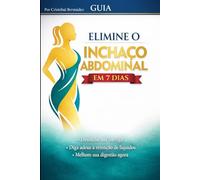 Guia prático para desinchar a barriga em 7 dias: Não é gordura. É inflamação.: Reduza o inchaço abdominal, melhore sua digestão e recupere sua leveza com um método simples, natural e comprovado.