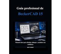 Guía profesional de BeckerCAD 15: Manual claro para diseñar, dibujar y modelar con confianza