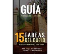 Guía protocolos de atención: 15 TAREAS DEL DUELO Sentir - Comprender - Trascender (Pack Esencial Para Profesionales que Acompañan Duelos: Protocolos, ... Claves Basados en las 15 TAREAS DEL DUELO.)