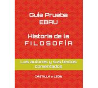 Guía Prueba EBAU. Historia de la F I L O S O F Í A. Castilla y LEÓN: Los autores y sus textos comentados.