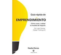 Guía rápida de emprendimiento: Cómo crear y validar tu modelo de negocio con Lean Canvas, Design Thinking e IA
