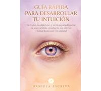 Guía Rápida para desarrollar tu intuición: Ejercicios, meditaciones y técnicas para despertar tu sexto sentido, escuchar tu voz interior y tomar ... claridad (Guías Rápidas de Espiritualidad)