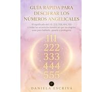 Guía Rápida para descifrar los números angelicales: El significado del 111, 222, 333, 444, 555 y todas las secuencias numéricas que tus ángeles usan ... protegerte (Guías Rápidas de Espiritualidad)