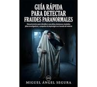 Guía Rápida para detectar fraudes paranormales: Manual práctico para identificar casos falsos, fenómenos simulados, falsos investigadores y campañas ... misterio (La Gran Biblioteca del Misterio)