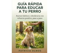 Guía Rápida para educar a tu perro: Cómo enseñar buenos hábitos, convivencia y obediencia básica desde cachorro o adulto, paso a paso, con métodos ... en refuerzo positivo (Mascotas y animales)