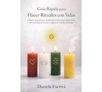 Guía Rápida para hacer Rituales con Velas: Colores, intenciones y rituales paso a paso para atraer amor, prosperidad, protección y salud con el poder del fuego (Guías Rápidas de Espiritualidad)