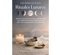 Guía Rápida para hacer rituales lunares: Rituales de luna nueva, luna llena y cada fase lunar para manifestar tus deseos, soltar lo que no te sirve y ... de la Luna (Guías Rápidas de Espiritualidad)