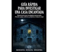 Guía Rápida para investigar una casa encantada: Manual práctico para investigadores paranormales: protocolo, equipo, mediciones, psicofonías y trabajo ... encantados (La Gran Biblioteca del Misterio)