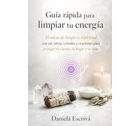 Guía rápida para limpiar tu energía: Técnicas de limpieza espiritual con sal, salvia, cristales y oraciones para proteger tu cuerpo, tu hogar y tu vida (Guías Rápidas de Espiritualidad)