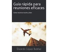 Guía rápida para reuniones eficaces: Cómo reunirse mucho y bien