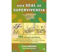 Guía seal de supervivencia: 100 consejos prácticos para sobrevivir en la naturaleza y hacer frente a cualquier desastre como lo harían las fuerzas ... Unidos, los Navy SEAL (Fuera de colección)