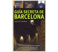 Guía Secreta De Barcelona. Descubre Los Secretos De La Ciudad A Través De Los Rincones Más Extraños Y Desconocidos (GUIAS)