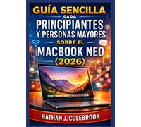 Guía sencilla para principiantes y personas mayores sobre el MacBook Neo (2026): Un manual claro y práctico para la configuración, las funciones ... inteligentes de Nathan J. Colebrook)
