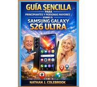Guía sencilla para principiantes y personas mayores sobre el Samsung Galaxy S26 Ultra: Un manual práctico e independiente paso a paso para la ... inteligentes de Nathan J. Colebrook)