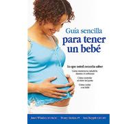 Guia Sencilla para Tener un Bebe: Lo Que Usted Necesita Saber