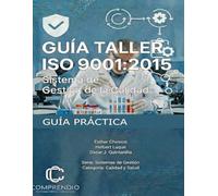 GUÍA TALLER ISO 9001:2015: Sistema de Gestión de la Calidad (Sistemas de Gestión Categoría: Calidad y Salud)