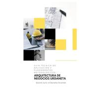 GUÍA TÉCNICA DE APLICACIÓN Y FUNDAMENTOS METODOLÓGICOS: ARQUITECTURA DE NEGOCIOS URDANETA