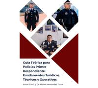 Guía Teórica para Policías Primer Respondiente de México: Fundamentos Jurídicos, Técnicos y Operativos