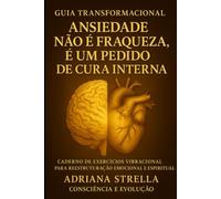 GUIA TRANSFORMACIONAL ANSIEDADE NÃO É FRAQUEZA É UM PEDIDO DE CURA INTERNA (Consciência e Evolução)
