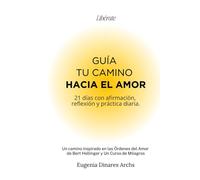 Guía tu Camino hacia el Amor. Líberate: 21 días con afirmación, reflexión y práctica diaria