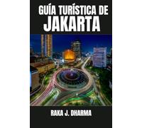 GUÍA TURÍSTICA DE JAKARTA: Tu mejor compañero de viaje a Jakarta, con consejos para quienes visitan por primera vez y exploran sitios históricos, comida callejera y vida nocturna como un local.