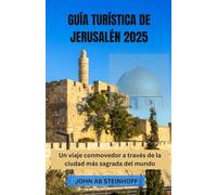 GUÍA TURÍSTICA DE JERUSALÉN 2025: Un viaje conmovedor a través de la ciudad más sagrada del mundo: descubriendo capas de fe, historia y maravillas ... se encuentran con la vibrante vida moderna.