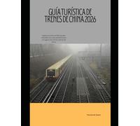 Guía turística de trenes de China 2026: Explora los ferrocarriles de alta velocidad, las rutas panorámicas y los lugares de interés cultural de China: 54 (Train Travel Guide)
