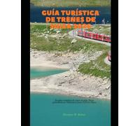 Guía turística de trenes de Suiza 2026: Su guía completa de viajes en tren, líneas panorámicas e itinerarios para 2026 en Suiza (Train Travel Guide)