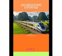 Guía turística de trenes de Vietnam 2026: La guía definitiva para descubrir Vietnam en tren (Railway Journeys: The 2026 Train Travel Guide Collection)