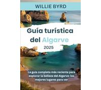 GUÍA TURÍSTICA Del Algarve 2025: La guía completa más reciente para explorar la belleza del Algarve: los mejores lugares para ver