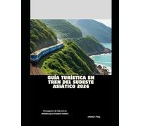 Guía turística en tren del Sudeste Asiático 2026: El compañero de viaje en tren definitivo para el Sudeste Asiático (Railway Journeys: The 2026 Train Travel Guide Collection)