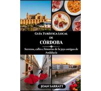 Guía Turística Local de Córdoba: Secretos, calles e historias de la joya antigua de Andalucía