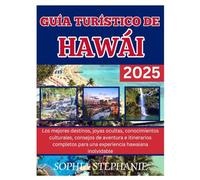 GUÍA TURÍSTICO DE HAWÁI 2025: Los mejores destinos, joyas ocultas, conocimientos culturales, consejos de aventura e itinerarios completos para una experiencia hawaiana inolvidable