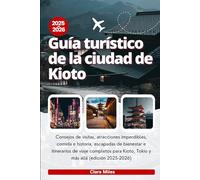 Guía turístico de la ciudad de Kioto 2025-2026: Consejos de visitas, atracciones imperdibles, comida e historia, escapadas de bienestar e itinerarios ... Kioto, Tokio y más allá (edición 2025-2026)