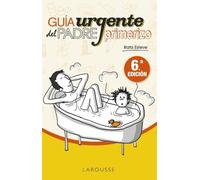 Guía urgente del padre primerizo (LAROUSSE - Libros Ilustrados/ Prácticos - Vida Saludable)