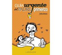 Guía urgente del padre primerizo (Larousse - Libros Ilustrados/ Prácticos - Vida Saludable)